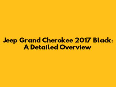 Jeep Grand Cherokee 2017 Black: A Detailed Overview