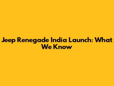 Jeep Renegade India Launch: What We Know