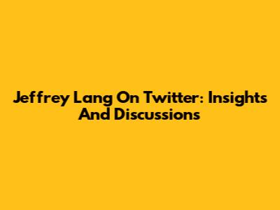 Jeffrey Lang On Twitter: Insights And Discussions