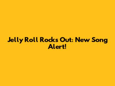 Jelly Roll Rocks Out: New Song Alert!