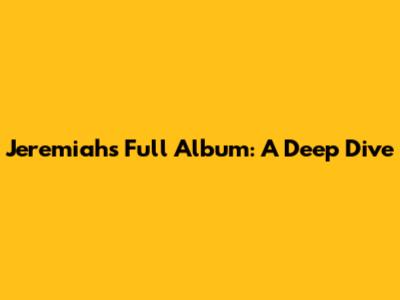 Jeremiah's Full Album: A Deep Dive