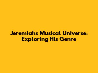 Jeremiah's Musical Universe: Exploring His Genre