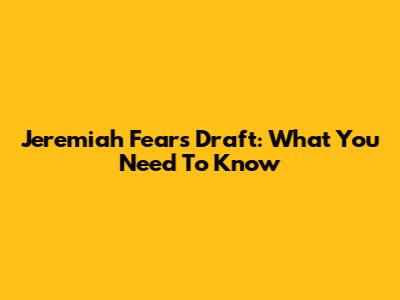 Jeremiah Fears Draft: What You Need To Know