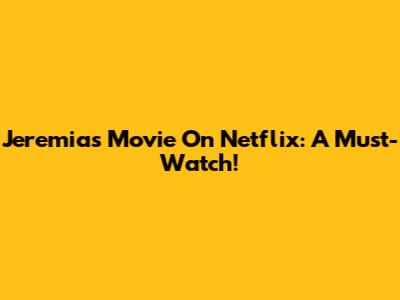 Jeremias Movie On Netflix: A Must-Watch!