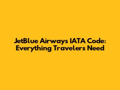JetBlue Airways IATA Code: Everything Travelers Need