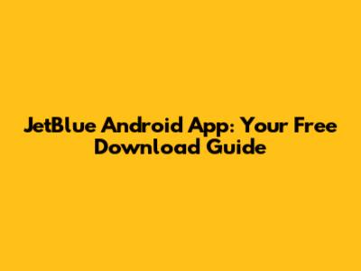 JetBlue Android App: Your Free Download Guide