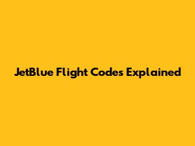 JetBlue Flight Codes Explained