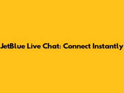 JetBlue Live Chat: Connect Instantly