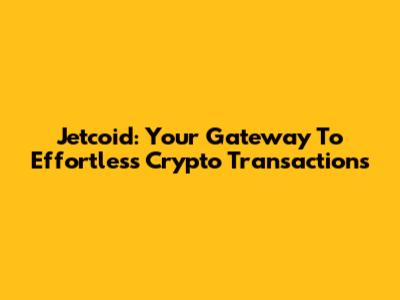 Jetcoid: Your Gateway To Effortless Crypto Transactions