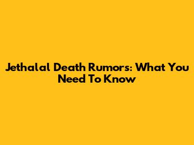 Jethalal Death Rumors: What You Need To Know