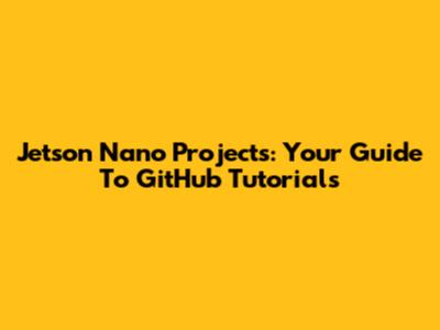 Jetson Nano Projects: Your Guide To GitHub Tutorials