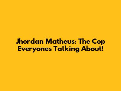 Jhordan Matheus: The Cop Everyone's Talking About!
