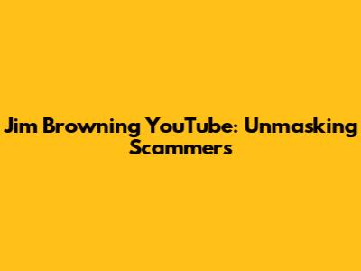 Jim Browning YouTube: Unmasking Scammers