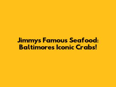 Jimmy's Famous Seafood: Baltimore's Iconic Crabs!