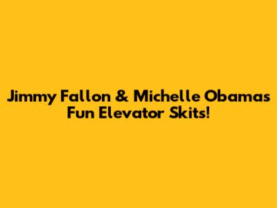 Jimmy Fallon & Michelle Obama's Fun Elevator Skits!