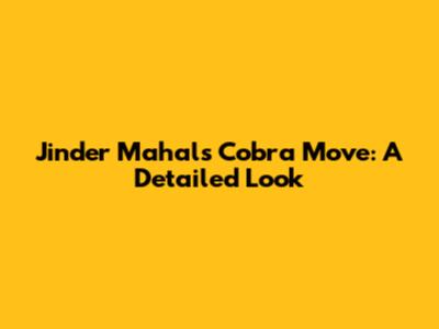 Jinder Mahal's Cobra Move: A Detailed Look
