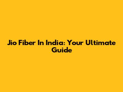 Jio Fiber In India: Your Ultimate Guide