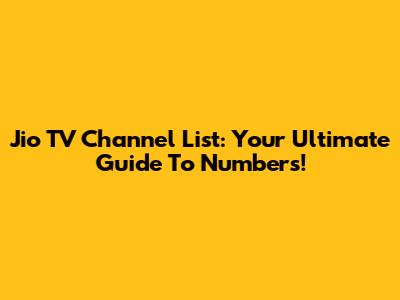 Jio TV Channel List: Your Ultimate Guide To Numbers!
