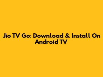 Jio TV Go: Download & Install On Android TV