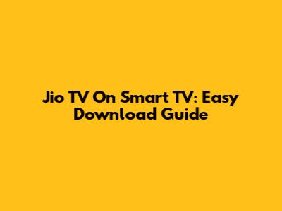 Jio TV On Smart TV: Easy Download Guide