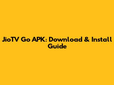 JioTV Go APK: Download & Install Guide