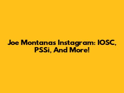 Joe Montana's Instagram: IOSC, PSSi, And More!