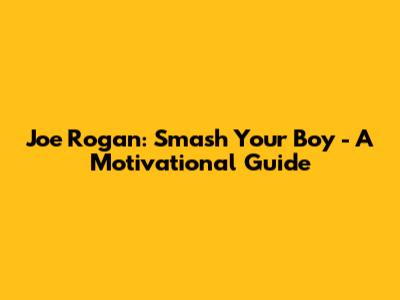 Joe Rogan: Smash Your Boy - A Motivational Guide