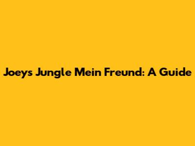Joey's Jungle Mein Freund: A Guide