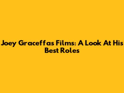 Joey Graceffa's Films: A Look At His Best Roles