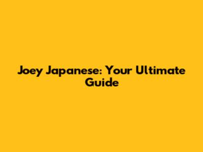 Joey Japanese: Your Ultimate Guide