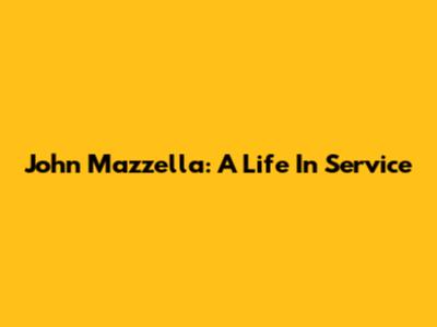 John Mazzella: A Life In Service