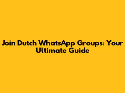 Join Dutch WhatsApp Groups: Your Ultimate Guide