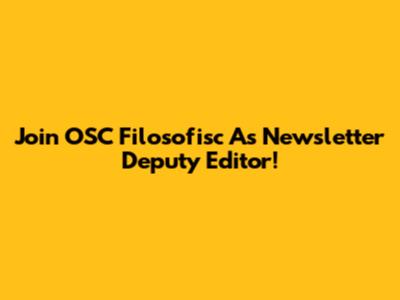 Join OSC Filosofisc As Newsletter Deputy Editor!