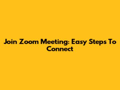 Join Zoom Meeting: Easy Steps To Connect