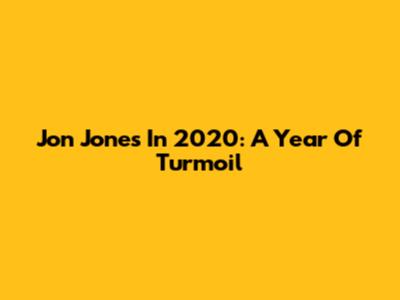 Jon Jones In 2020: A Year Of Turmoil