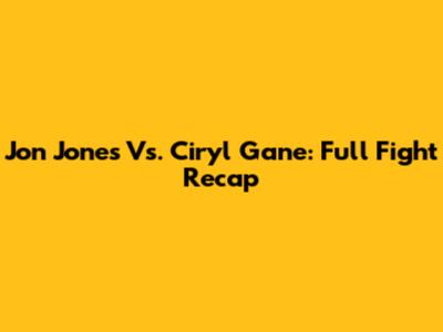 Jon Jones Vs. Ciryl Gane: Full Fight Recap