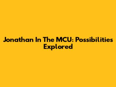 Jonathan In The MCU: Possibilities Explored