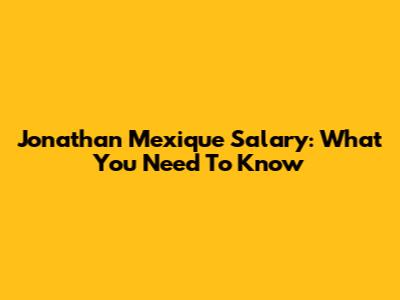 Jonathan Mexique Salary: What You Need To Know