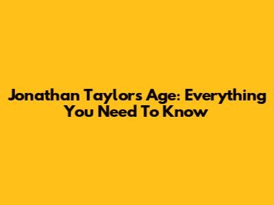 Jonathan Taylor's Age: Everything You Need To Know