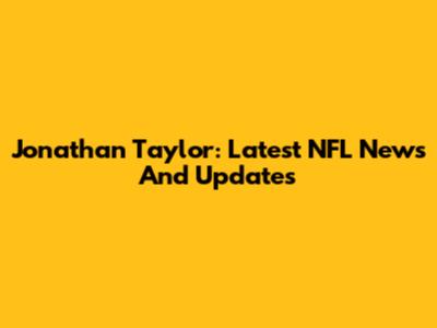 Jonathan Taylor: Latest NFL News And Updates