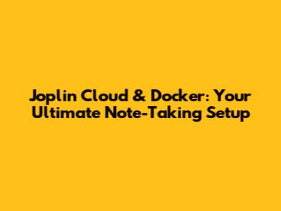 Joplin Cloud & Docker: Your Ultimate Note-Taking Setup