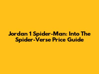 Jordan 1 Spider-Man: Into The Spider-Verse Price Guide