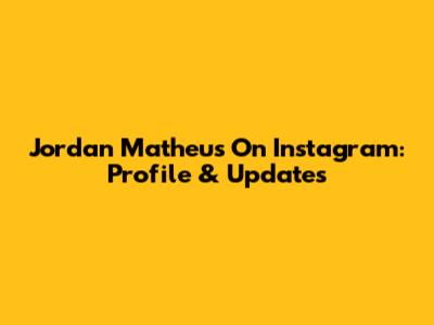 Jordan Matheus On Instagram: Profile & Updates