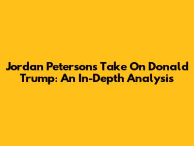 Jordan Peterson's Take On Donald Trump: An In-Depth Analysis