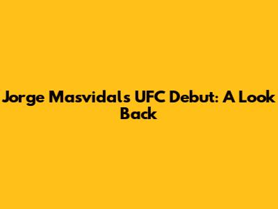 Jorge Masvidal's UFC Debut: A Look Back