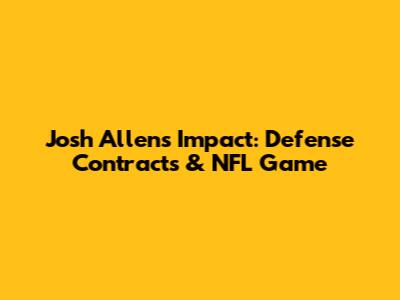 Josh Allen's Impact: Defense Contracts & NFL Game