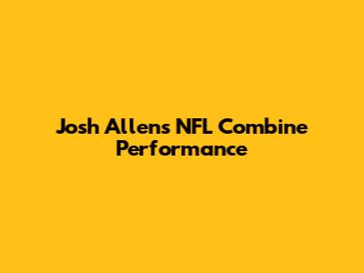 Josh Allen's NFL Combine Performance