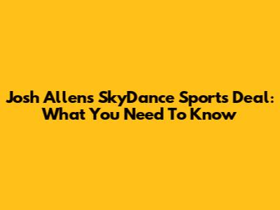 Josh Allen's SkyDance Sports Deal: What You Need To Know