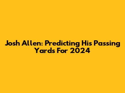 Josh Allen: Predicting His Passing Yards For 2024