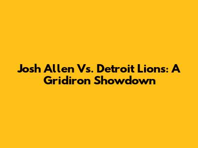 Josh Allen Vs. Detroit Lions: A Gridiron Showdown